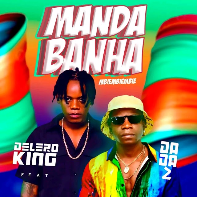 Delero King  ft Dada 2 - Manda Banha (Estão meter Mbiembiembie)