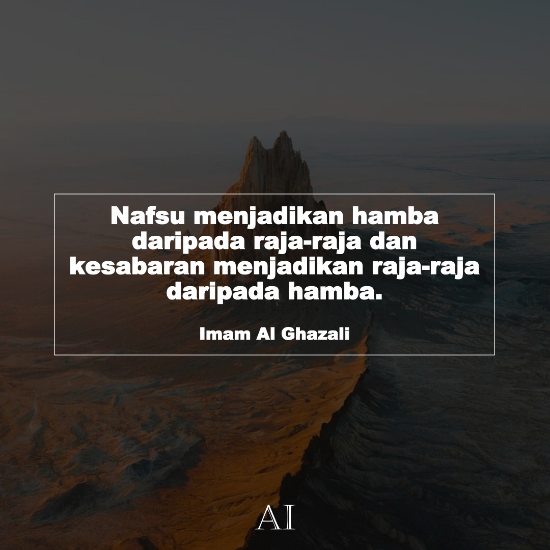 Wallpaper Kata Bijak Imam Al Ghazali  (Nafsu menjadikan hamba daripada raja-raja dan kesabaran menjadikan raja-raja daripada hamba.)