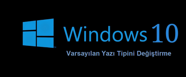 Windows 10'da Varsayılan Yazı Tipini Değiştirme