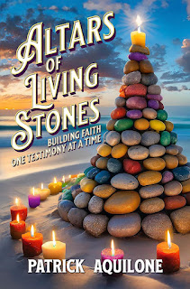 Altars of Living Stones: Building Faith One Testimony at a Time by Patrick Aquilone.