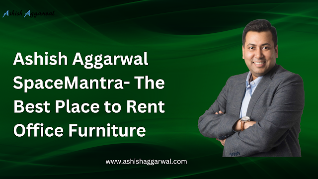 Ashish Aggarwal SpaceMantra is the leader in office furniture rentals. It's not only an alternative, but it's the ultimate perfection of superiority in the sensible empire of office furnishings.