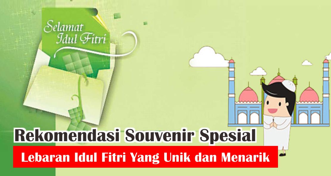 Rekomendasi Souvenir Spesial Lebaran Idul Fitri Yang Unik dan Menarik