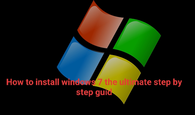 How to install windows 7 the ultimate step by step guid