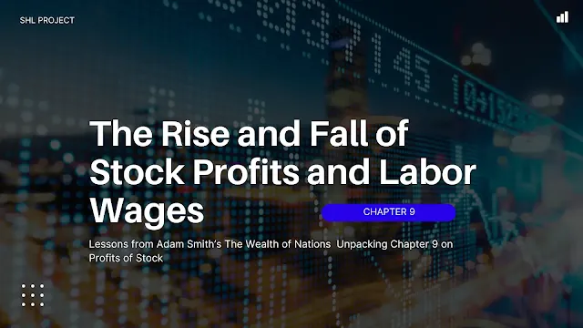The Rise and Fall of Stock Profits and Labor Wages Lessons from Adam Smith’s The Wealth of Nations  Unpacking Chapter 9 on Profits of Stock www.shlproject.com