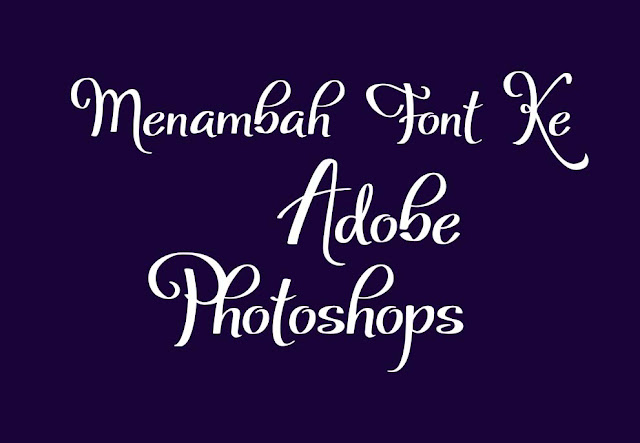 Cara Cepat Menambahkan Font Ke Photoshop