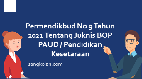 Permendikbud No 9 Tahun 2021 Tentang Juknis BOP PAUD / Pendidikan Kesetaraan