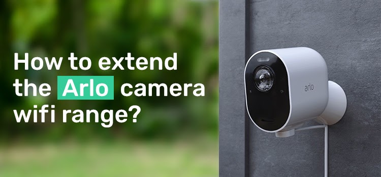 How to extend the Arlo camera wifi range?