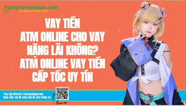 ATM Online cho vay nặng lãi không? Vay ATM Online