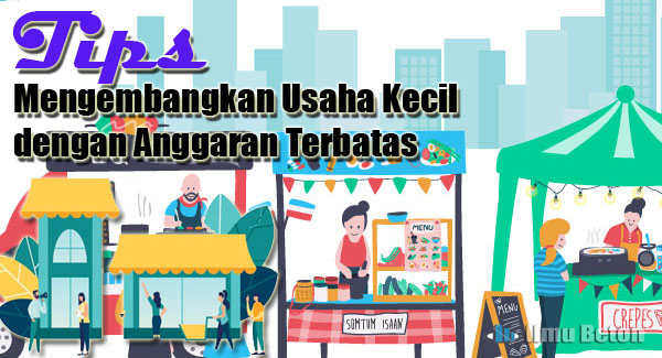 Tips Mengembangkan Usaha Kecil dengan Anggaran Terbatas