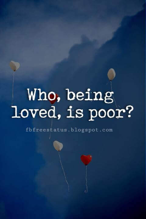 Cute Valentines Day Quotes, Who, being loved, is poor?