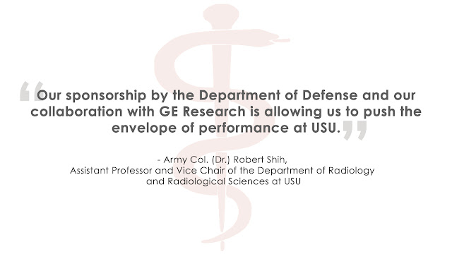 "Our sponsorship by the Department of Defense and our collaboration with GE Research is allowing us to push the envelope of performance at USU." - Army Col. Robert Shih, assistant professor and vice chair of the Department of Radiology and Radiological Sciences at USU