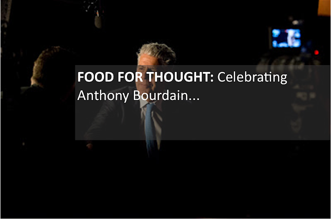 FOOD FOR THOUGHT: Celebrating Anthony Bourdain 