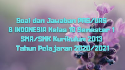Download Soal dan Jawaban PAS/UAS BAHASA INDONESIA Kelas 10 Semester 1 SMA/SMK/MA Kurikulum 2013 TP 2020/2021