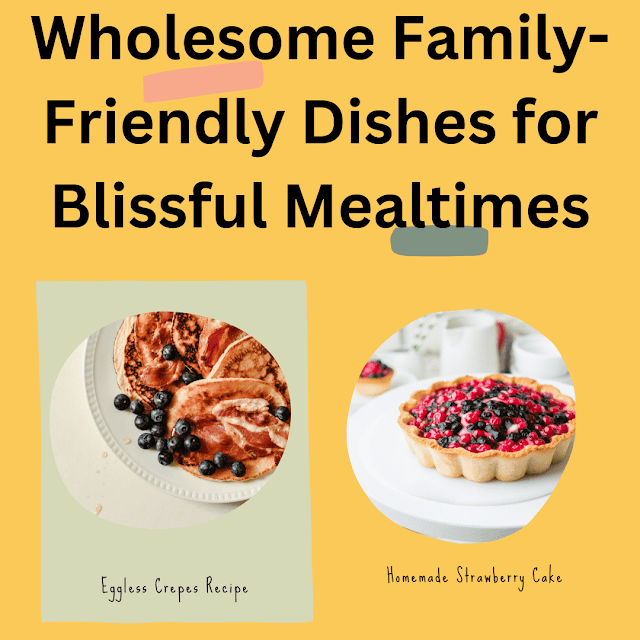 Wholesome Family-Friendly Dishes for Blissful Mealtimes