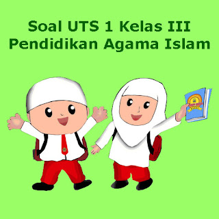  Soal sudah dilengkapi dengan kunci balasan Soal UTS PAI (Pendidikan Agama Islam) Kelas 3 Semester 1 Tahun 2018