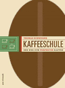 Kaffeeschule - Der Weg zum perfekten Kaffee (Anbaugebiete, Kaffeesorten, Barista-Tipps)