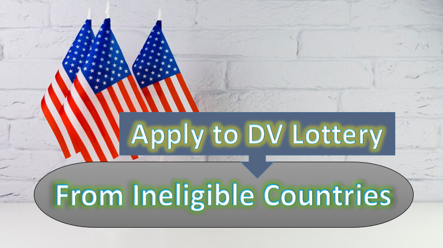 Apply to DV Lottery from Ineligible Countries