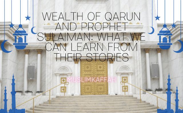 Wealth of Qarun and Prophet Sulaiman: What We Can Learn from Their Stories