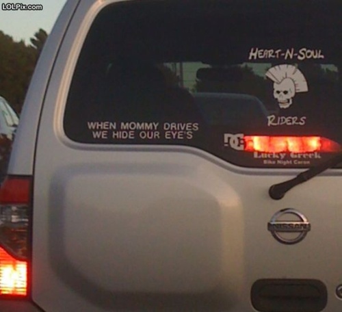 photo of a funny bumper sticker:when mommy drives, we close our eyes