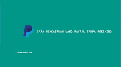 Cara Mencairkan Uang PayPal Tanpa Rekening & Menggunakan rekaning