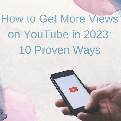 How to Get More Views on YouTube in 2023: 10 Proven Ways