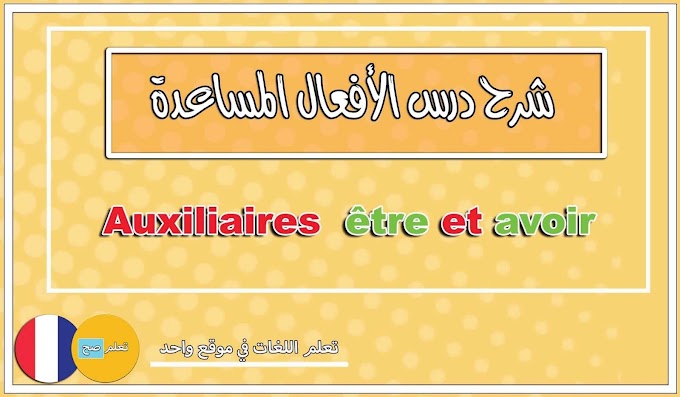 بالتفصيل الممل : شرح درس الأفعال المساعدة 'Auxiliaires 'être' et 'avoir - قواعد تعلم اللغة الفرنسية