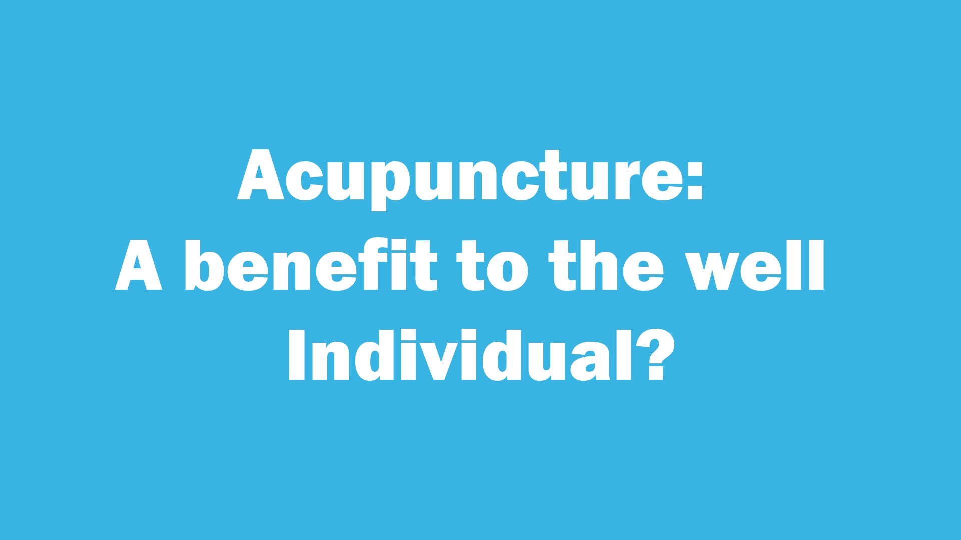Acupuncture: A benefit to the well Individual?