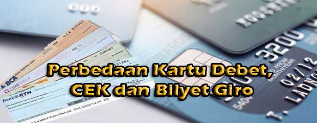 Perbedaan Kartu Debet, CEK dan Bilyet Giro