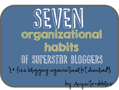 Seven Organizational Habits of Superstar Bloggers + Free Blogging Organizer Kit from www.anyonita-nibbles.com