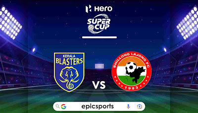  Super Cup ~ Kerala Blasters vs Shillong FC | Match Info, Preview & Lineup | Match Info, Preview & Lineup