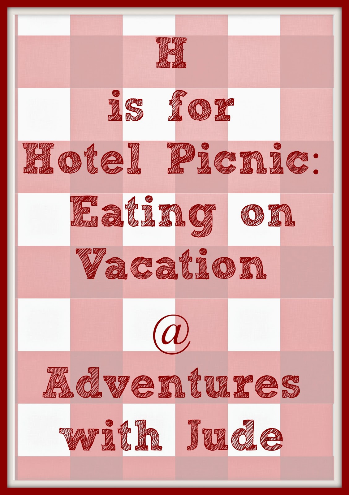 H is for Hotel Picnic: Eating on Vacation