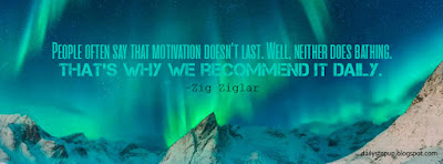 People often say that motivation doesn’t last. Well, neither does bathing.  That’s why we recommend it daily. –Zig Ziglar