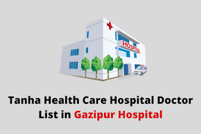 Tanha Health Care Hospital Doctor List in Gazipur Hospital