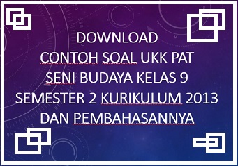 Download Contoh Soal UKK Seni Budaya Kelas 9 Semester 2 Kurikulum 2013 dan Pembahasannya