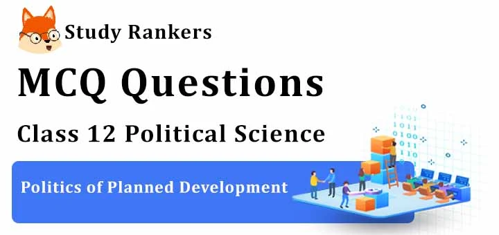 MCQ Questions for Class 12 Political Science: Ch 3 Politics of Planned Development