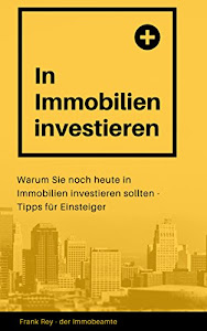 In Immobilien investieren: Warum Sie noch heute in Immobilien investieren sollten - Tipps für Einsteiger