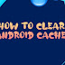 How To Clear Cache On Your Android Phone And why you need to Do It