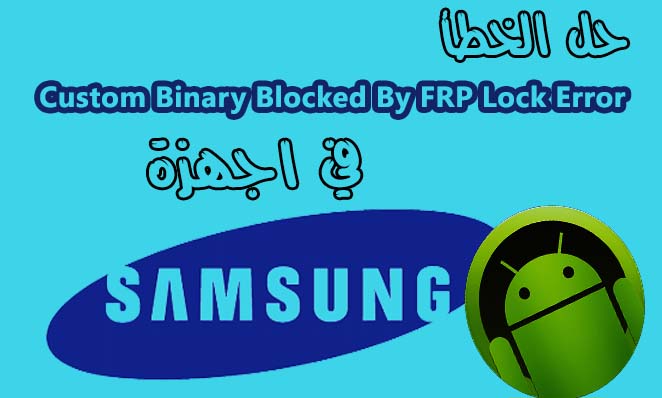 حل مشكلة Custom Binary Blocked By Frp Lock Error في اجهزة السامسونج