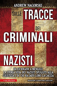 Sulle tracce dei criminali nazisti. Da Eichmann a Mengele, la storia vera dei nazisti sfuggiti al processo di Norimberga