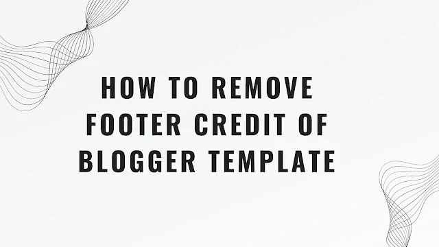 How to remove footer credit of blogger template