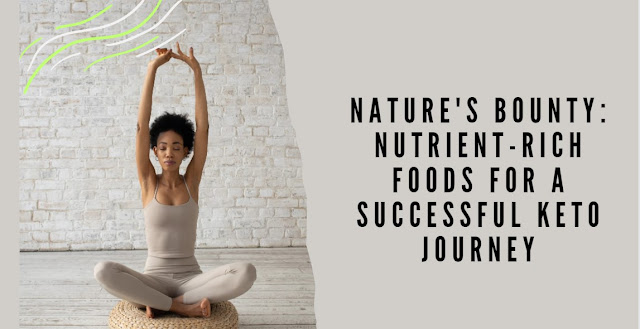 Nature's Bounty Nutrient-Rich Foods for a Successful Keto Journey