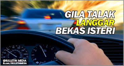 Disifatkan gila talak, nekad langgar bekas isteri kerana cemburu