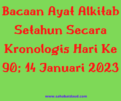 Bacaan Ayat Alkitab Harian Secara Kronologis Hari Ke 90; 14 Januari 2023 Bacaan Ayat Alkitab Harian Secara Kronologis Hari Ke 90; 14 Januari 2023