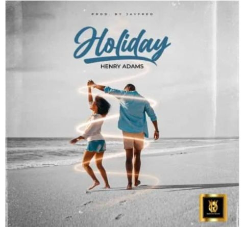 Music: Henry Adams - Holiday [Latest Nigerian Songs]