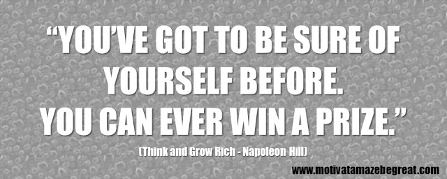 Best Inspirational Quotes From Think And Grow Rich by Napoleon Hill: “You’ve got to be sure of yourself before. You can ever win a prize.” 