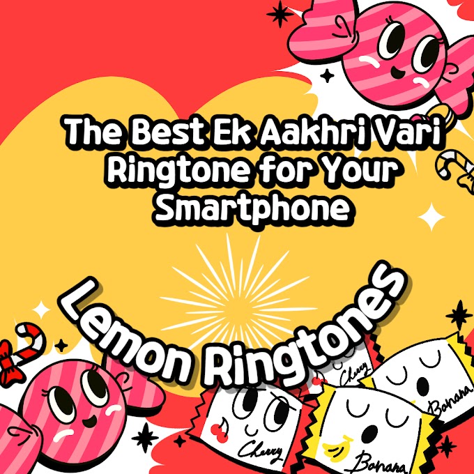 The Best Ek Aakhri Vari Ringtone for Your Smartphone