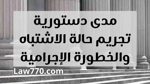 تجريم ما دون الفعل المادي, هل يعاقب القانون على النوايا؟ مدى دستورية تجريم حالة الاشتباه والخطورة الاجرامية وما دون الفعل المادي