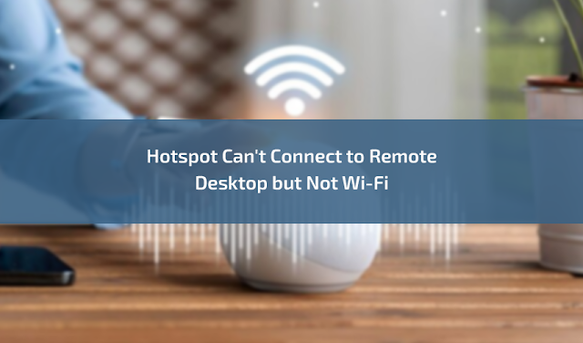 Hotspot Can’t Connect to Remote Desktop but Not Wi-Fi