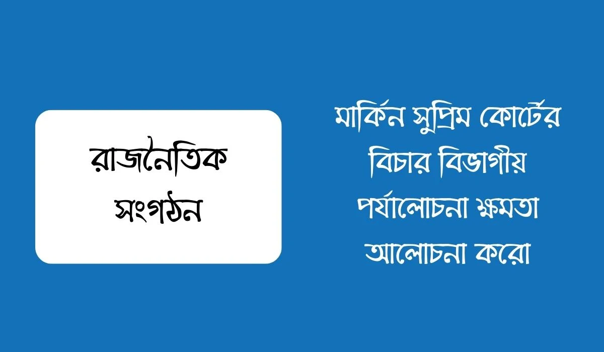 মার্কিন সুপ্রিম কোর্টের বিচার বিভাগীয় পর্যালোচনা ক্ষমতা আলোচনা করো