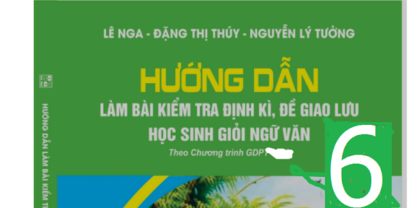 [PDF] Hướng Dẫn Làm Bài Kiểm Tra Định Kỳ Đề Giao Lưu Học Sinh Giỏi Ngữ Văn 6